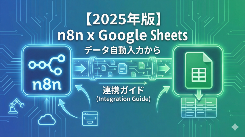 【2025年版】n8n × Google Sheets連携ガイド｜データ自動入力から分析まで実践レシピ5選