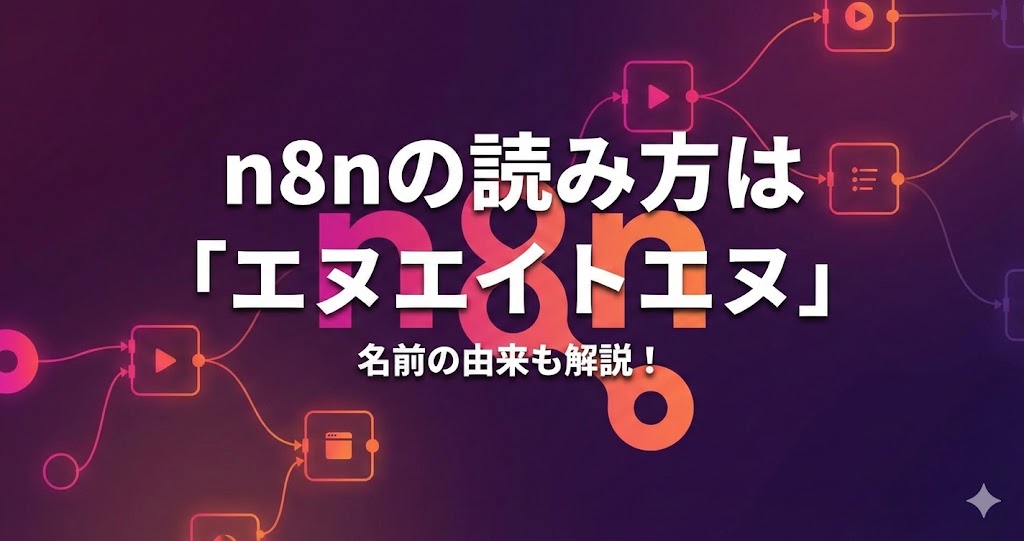 n8nの読み方は「エヌエイトエヌ」｜名前の由来と意味を解説
